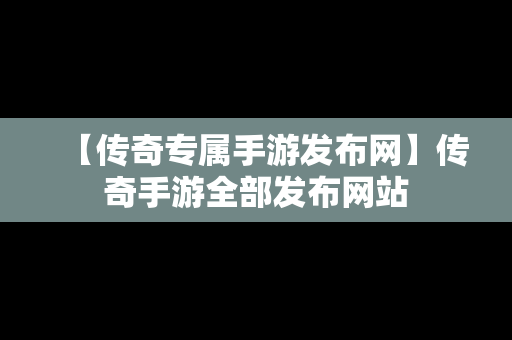 【传奇专属手游发布网】传奇手游全部发布网站