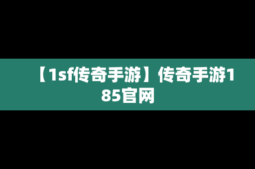 【1sf传奇手游】传奇手游185官网