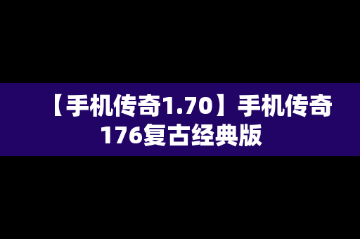 【手机传奇1.70】手机传奇176复古经典版