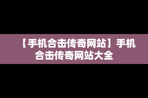 【手机合击传奇网站】手机合击传奇网站大全