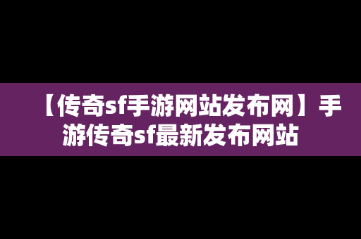 【传奇sf手游网站发布网】手游传奇sf最新发布网站