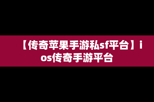 【传奇苹果手游私sf平台】ios传奇手游平台