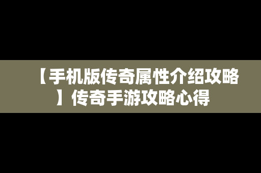 【手机版传奇属性介绍攻略】传奇手游攻略心得