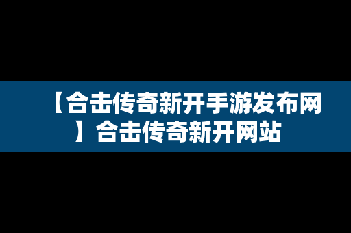 【合击传奇新开手游发布网】合击传奇新开网站