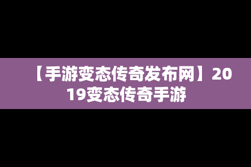 【手游变态传奇发布网】2019变态传奇手游