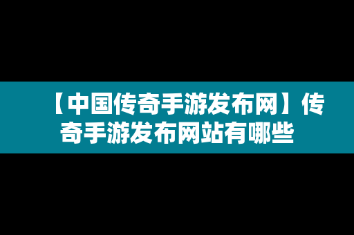 【中国传奇手游发布网】传奇手游发布网站有哪些