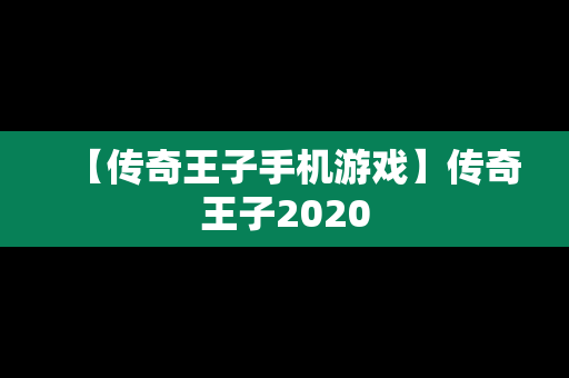 【传奇王子手机游戏】传奇王子2020