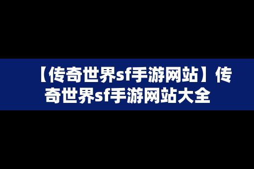 【传奇世界sf手游网站】传奇世界sf手游网站大全