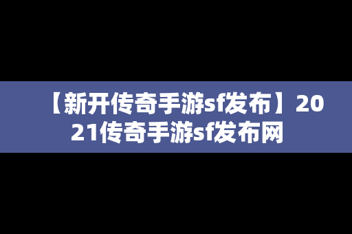 【新开传奇手游sf发布】2021传奇手游sf发布网