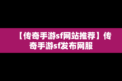 【传奇手游sf网站推荐】传奇手游sf发布网服