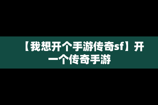 【我想开个手游传奇sf】开一个传奇手游