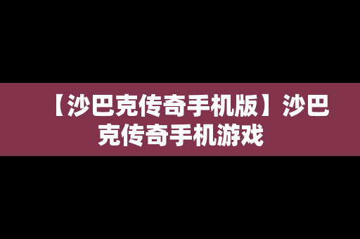 【沙巴克传奇手机版】沙巴克传奇手机游戏