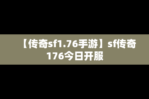 【传奇sf1.76手游】sf传奇176今日开服