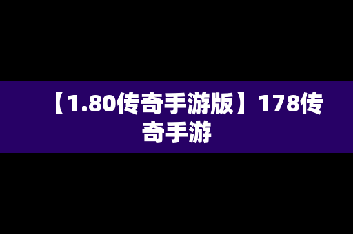 【1.80传奇手游版】178传奇手游