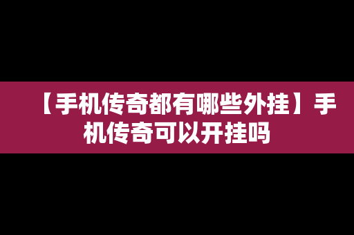 【手机传奇都有哪些外挂】手机传奇可以开挂吗