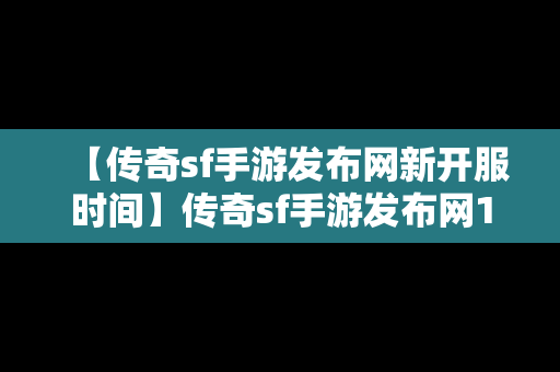 【传奇sf手游发布网新开服时间】传奇sf手游发布网180