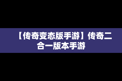 【传奇变态版手游】传奇二合一版本手游