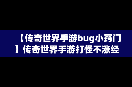 【传奇世界手游bug小窍门】传奇世界手游打怪不涨经验