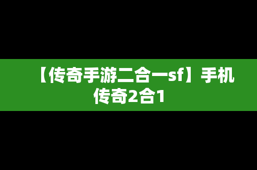 【传奇手游二合一sf】手机传奇2合1