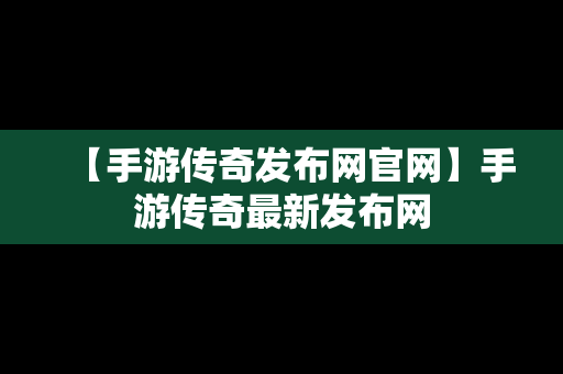 【手游传奇发布网官网】手游传奇最新发布网