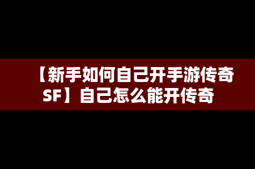 【新手如何自己开手游传奇SF】自己怎么能开传奇