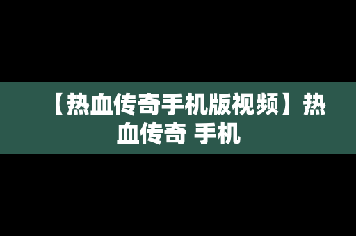 【热血传奇手机版视频】热血传奇 手机