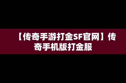 【传奇手游打金SF官网】传奇手机版打金服