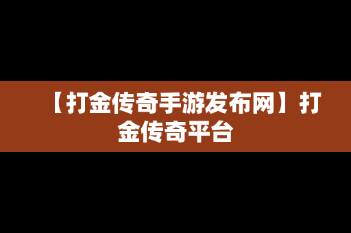 【打金传奇手游发布网】打金传奇平台