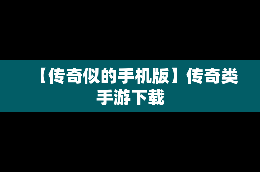 【传奇似的手机版】传奇类手游下载