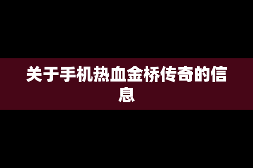 关于手机热血金桥传奇的信息