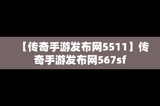 【传奇手游发布网5511】传奇手游发布网567sf