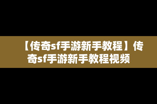 【传奇sf手游新手教程】传奇sf手游新手教程视频