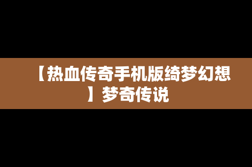 【热血传奇手机版绮梦幻想】梦奇传说