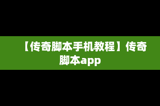 【传奇脚本手机教程】传奇脚本app