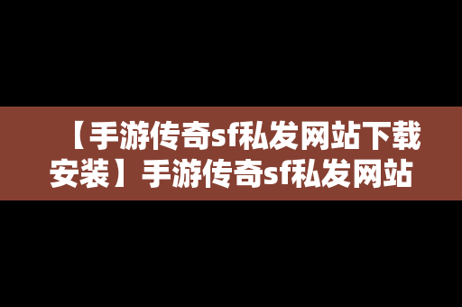 【手游传奇sf私发网站下载安装】手游传奇sf私发网站下载安装最新