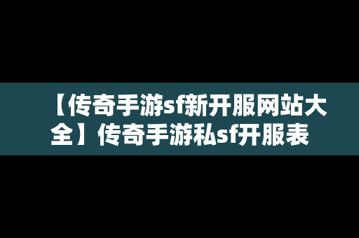 【传奇手游sf新开服网站大全】传奇手游私sf开服表