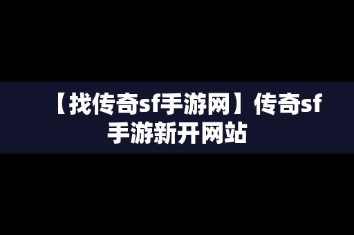 【找传奇sf手游网】传奇sf手游新开网站