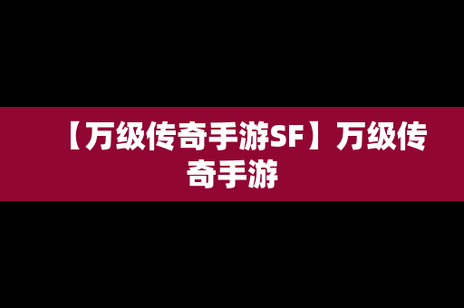 【万级传奇手游SF】万级传奇手游