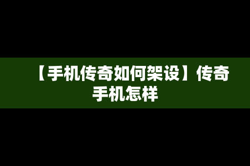 【手机传奇如何架设】传奇手机怎样