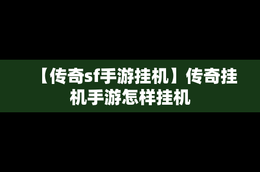 【传奇sf手游挂机】传奇挂机手游怎样挂机