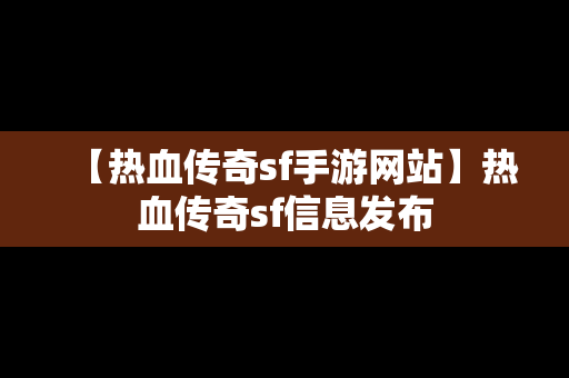 【热血传奇sf手游网站】热血传奇sf信息发布