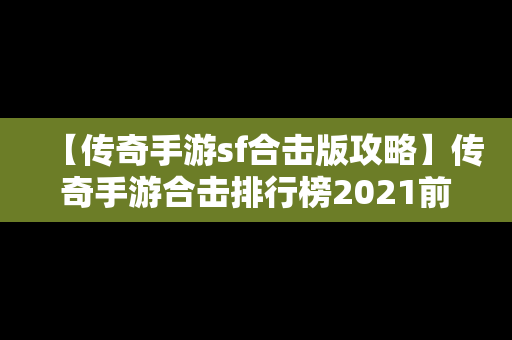 【传奇手游sf合击版攻略】传奇手游合击排行榜2021前十名