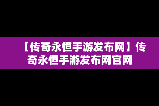 【传奇永恒手游发布网】传奇永恒手游发布网官网