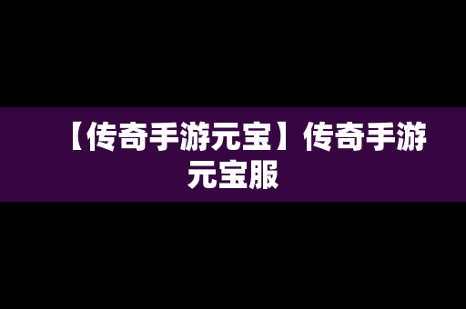 【传奇手游元宝】传奇手游元宝服