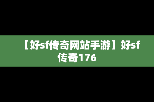 【好sf传奇网站手游】好sf传奇176