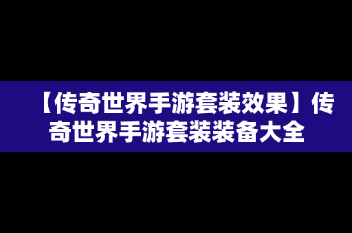 【传奇世界手游套装效果】传奇世界手游套装装备大全