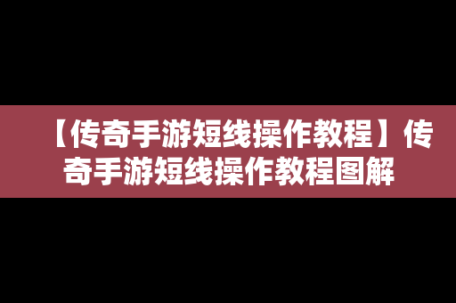 【传奇手游短线操作教程】传奇手游短线操作教程图解