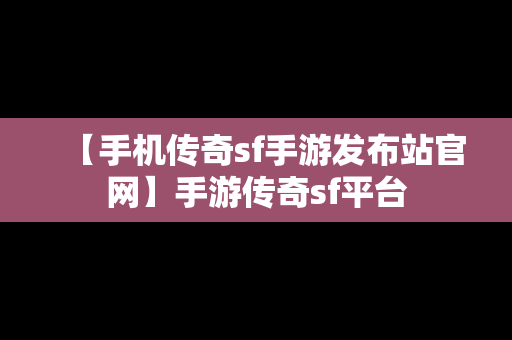 【手机传奇sf手游发布站官网】手游传奇sf平台