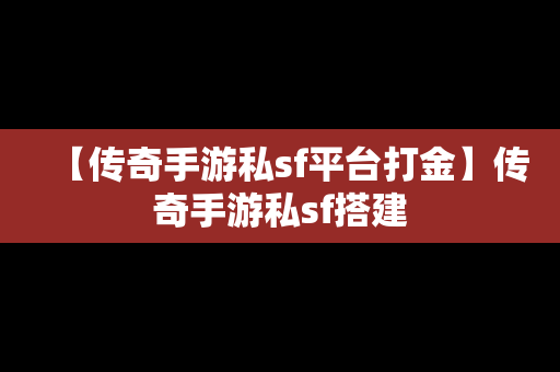 【传奇手游私sf平台打金】传奇手游私sf搭建