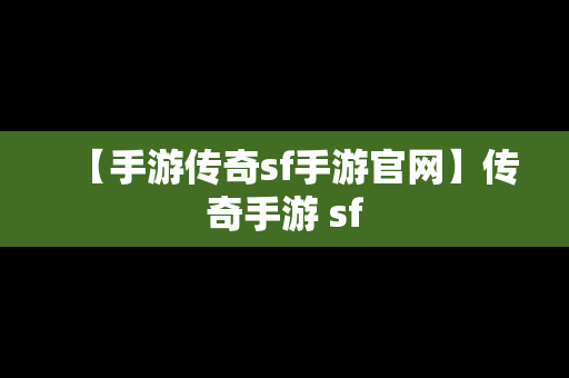 【手游传奇sf手游官网】传奇手游 sf